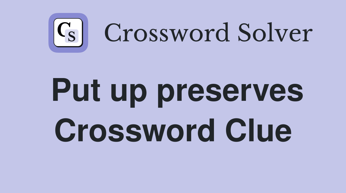 Put up preserves Crossword Clue