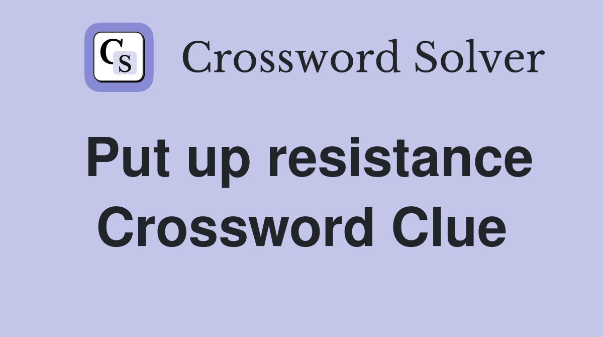 Put up resistance Crossword Clue