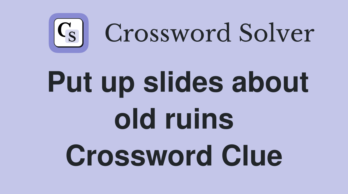 Put up slides about old ruins Crossword Clue