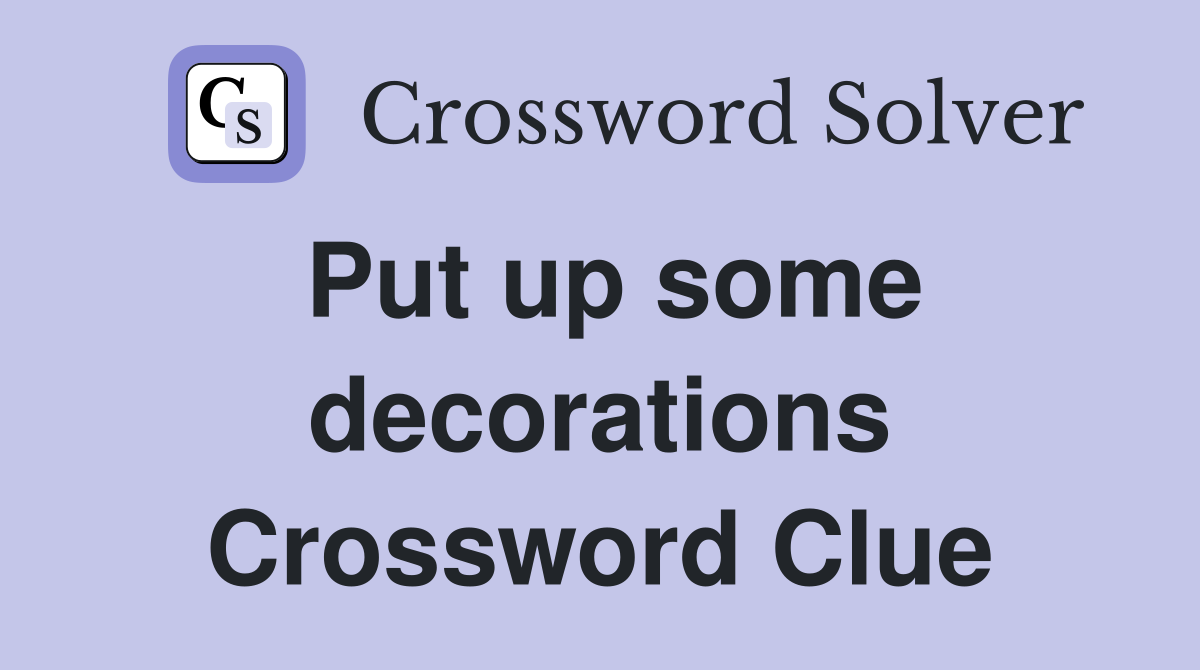 Put up some decorations Crossword Clue