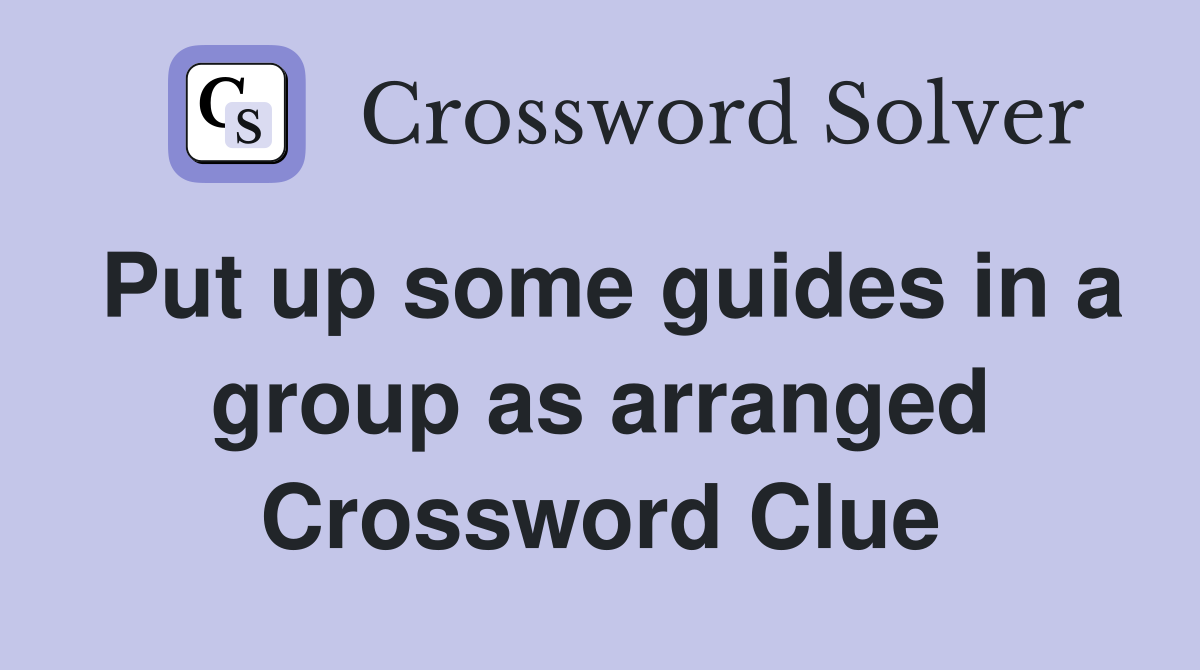 Put up some guides in a group as arranged Crossword Clue