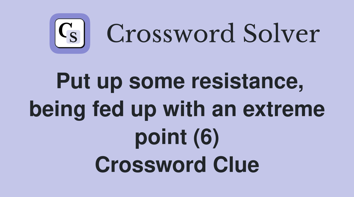 Put up some resistance, being fed up with an extreme point (6) Crossword Clue