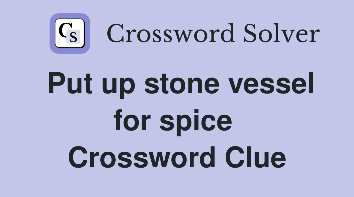 Put up stone vessel for spice  Crossword Clue