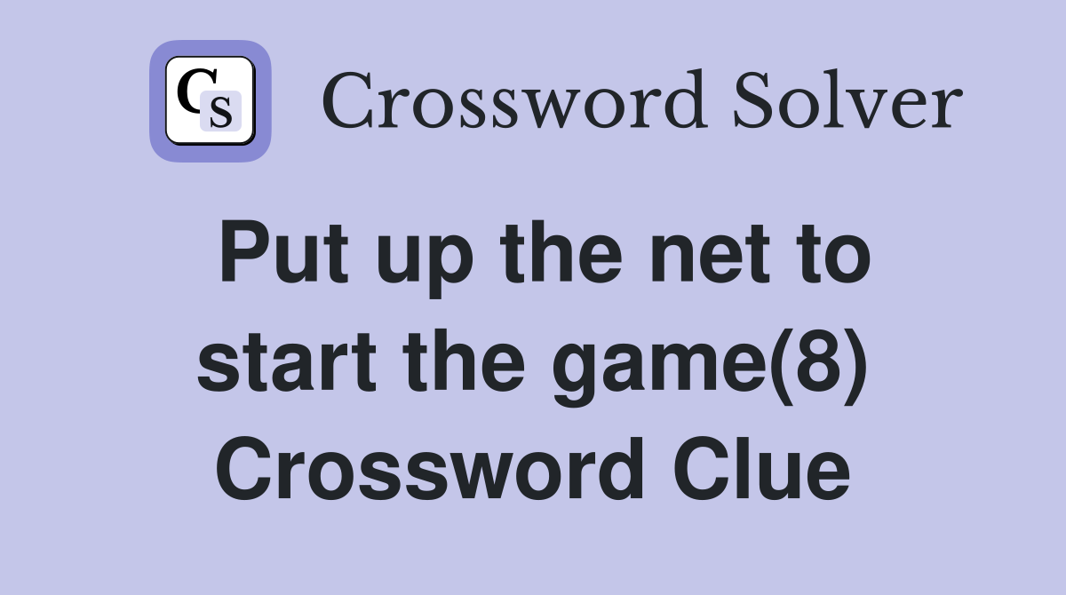 Put up the net to start the game(8) Crossword Clue