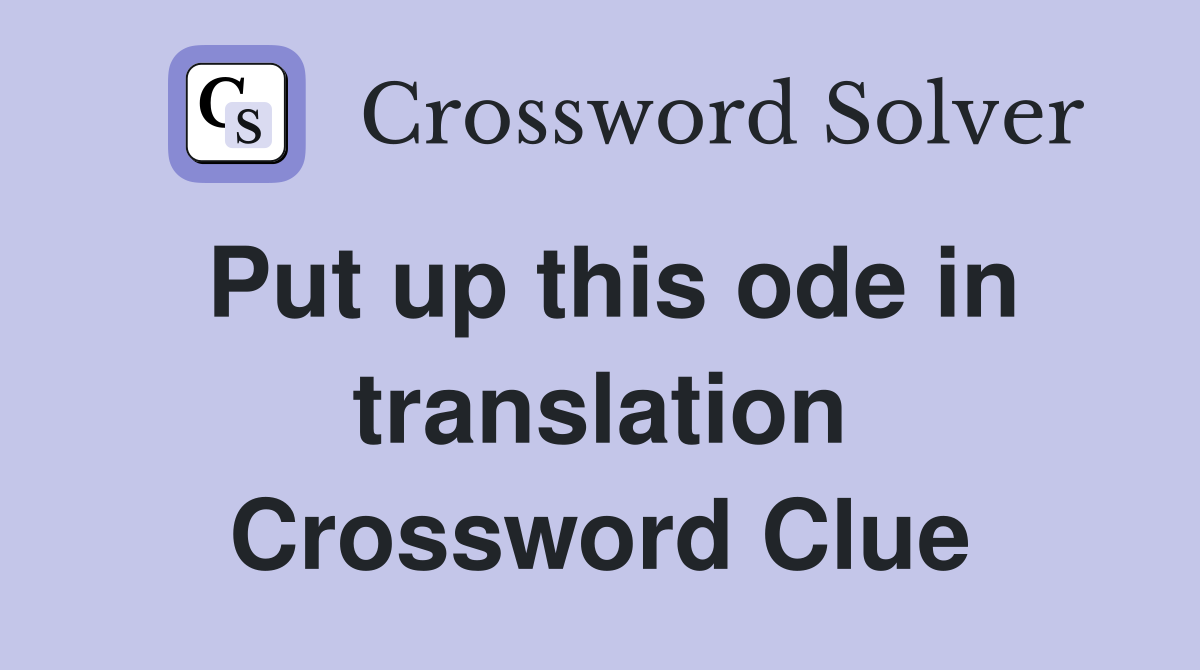 Put up this ode in translation Crossword Clue