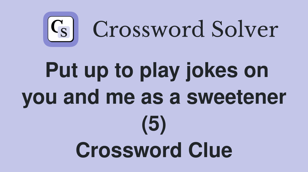 Put up to play jokes on you and me as a sweetener (5) Crossword Clue