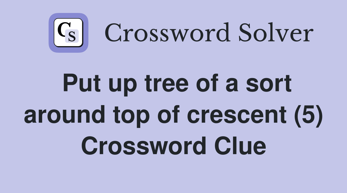 Put up tree of a sort around top of crescent (5) Crossword Clue