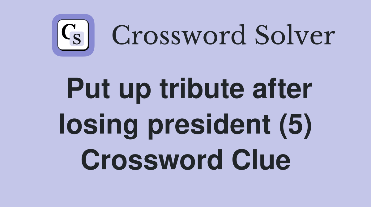 Put up tribute after losing president (5) Crossword Clue