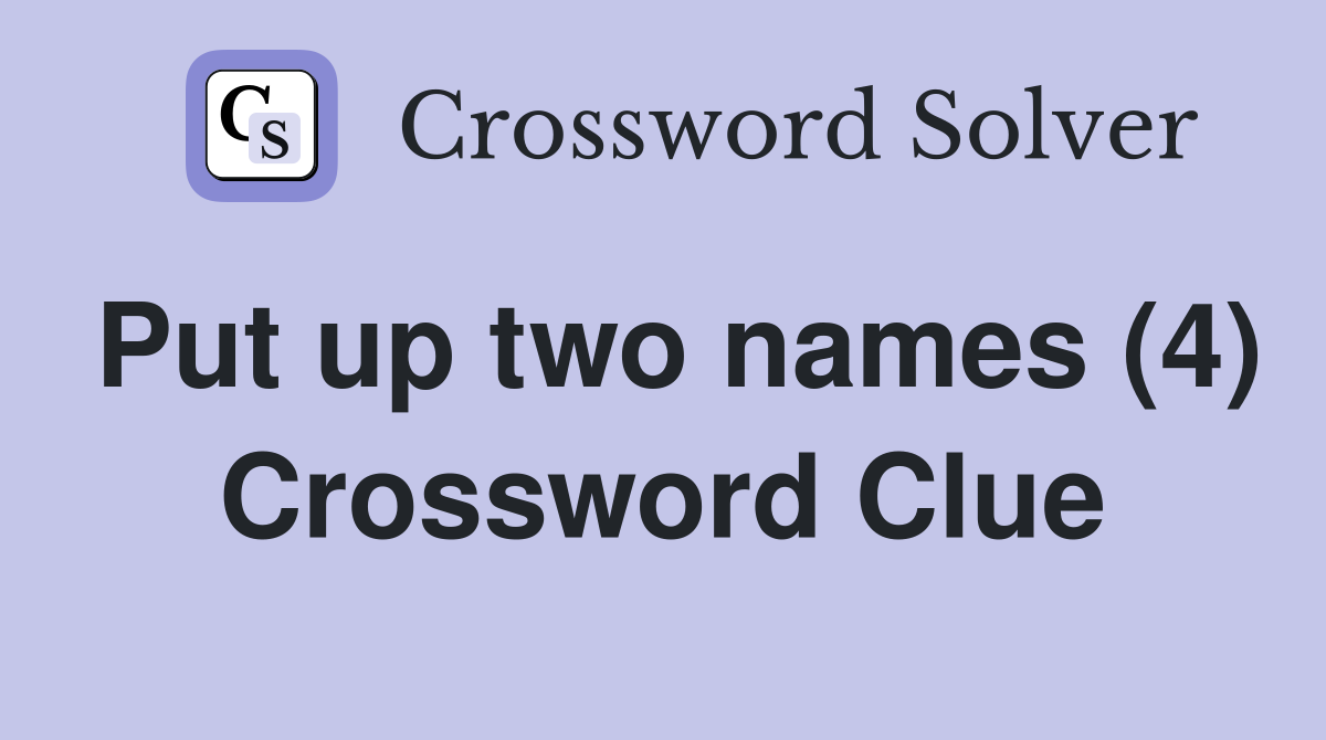 Put up two names (4) Crossword Clue