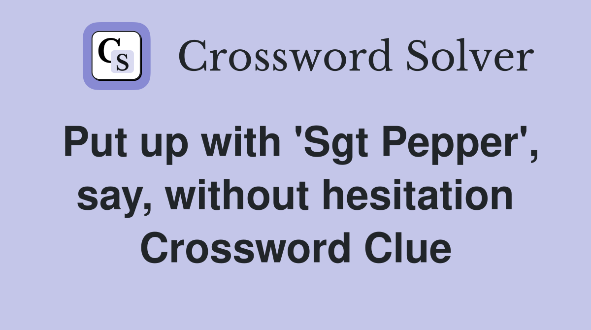 Put up with 'Sgt Pepper', say, without hesitation Crossword Clue