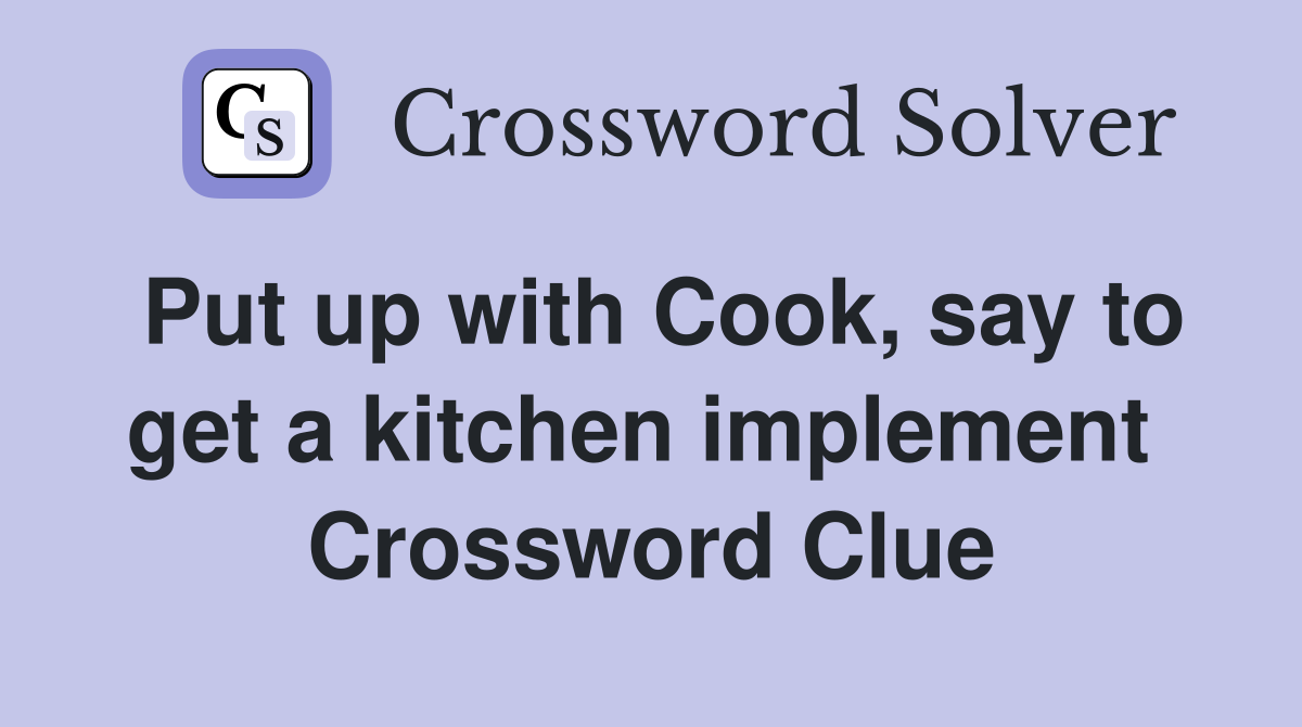 Put up with Cook, say to get a kitchen implement  Crossword Clue