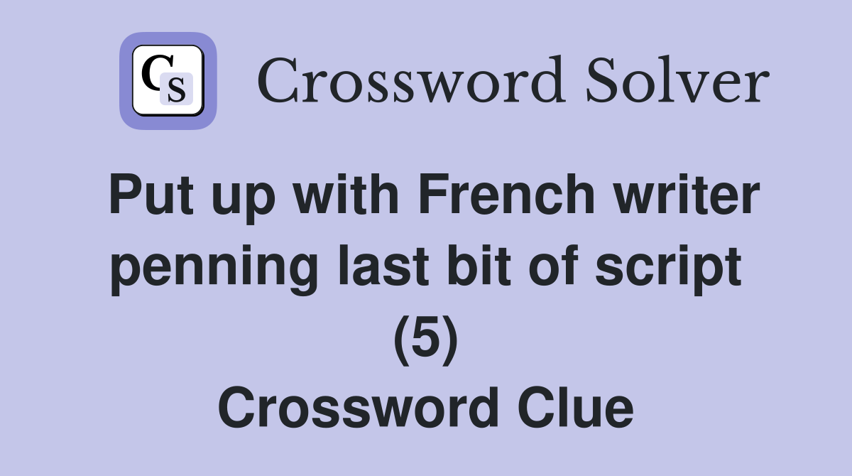 Put up with French writer penning last bit of script (5) Crossword Clue