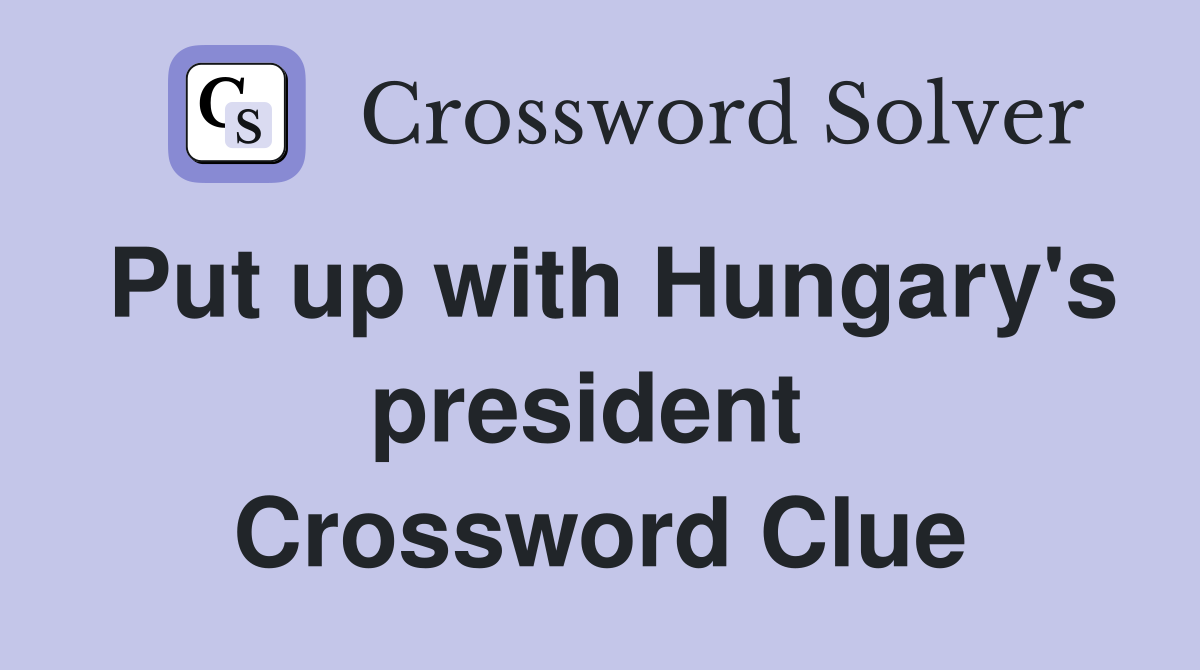 Put up with Hungary's president  Crossword Clue