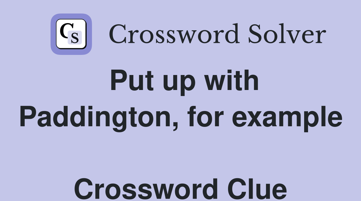 Put up with Paddington, for example  Crossword Clue