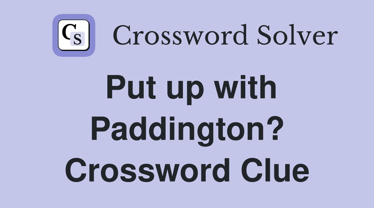 Put up with Paddington? Crossword Clue