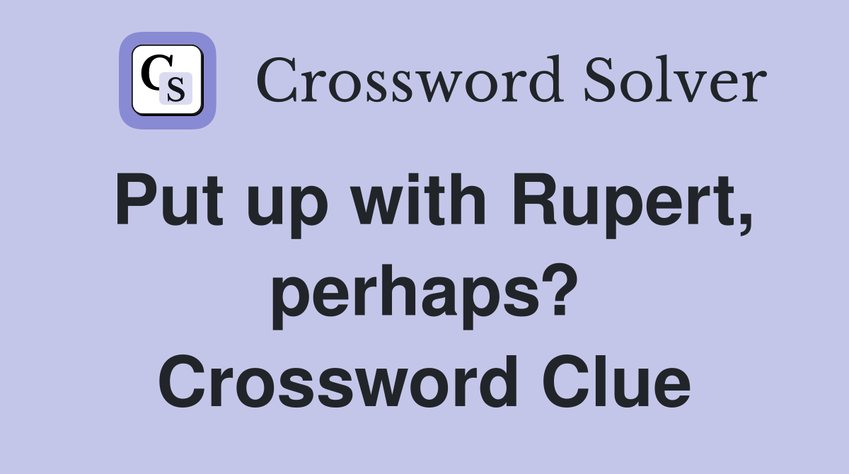 Put up with Rupert, perhaps? Crossword Clue