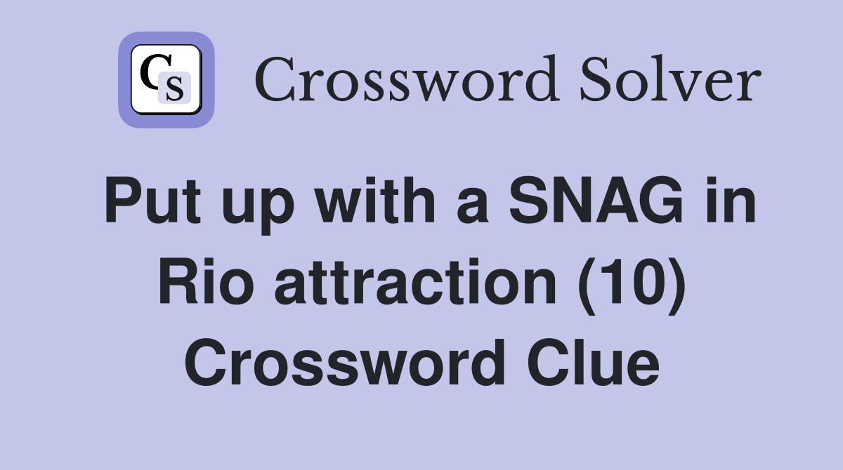 Put up with a SNAG in Rio attraction (10) Crossword Clue