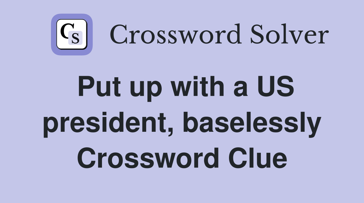 Put up with a US president, baselessly Crossword Clue