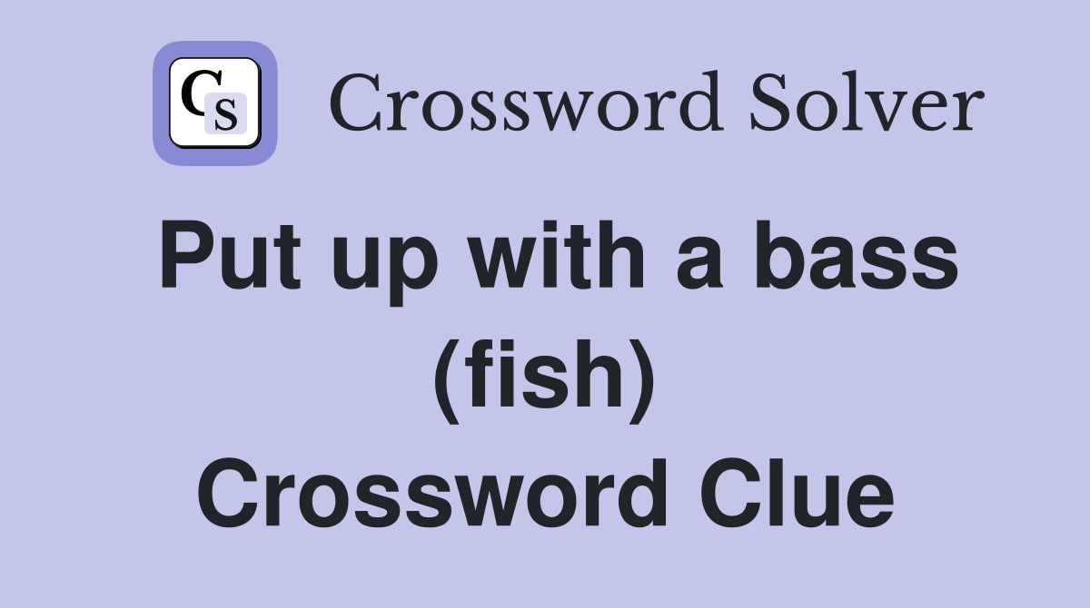 Put up with a bass (fish) Crossword Clue