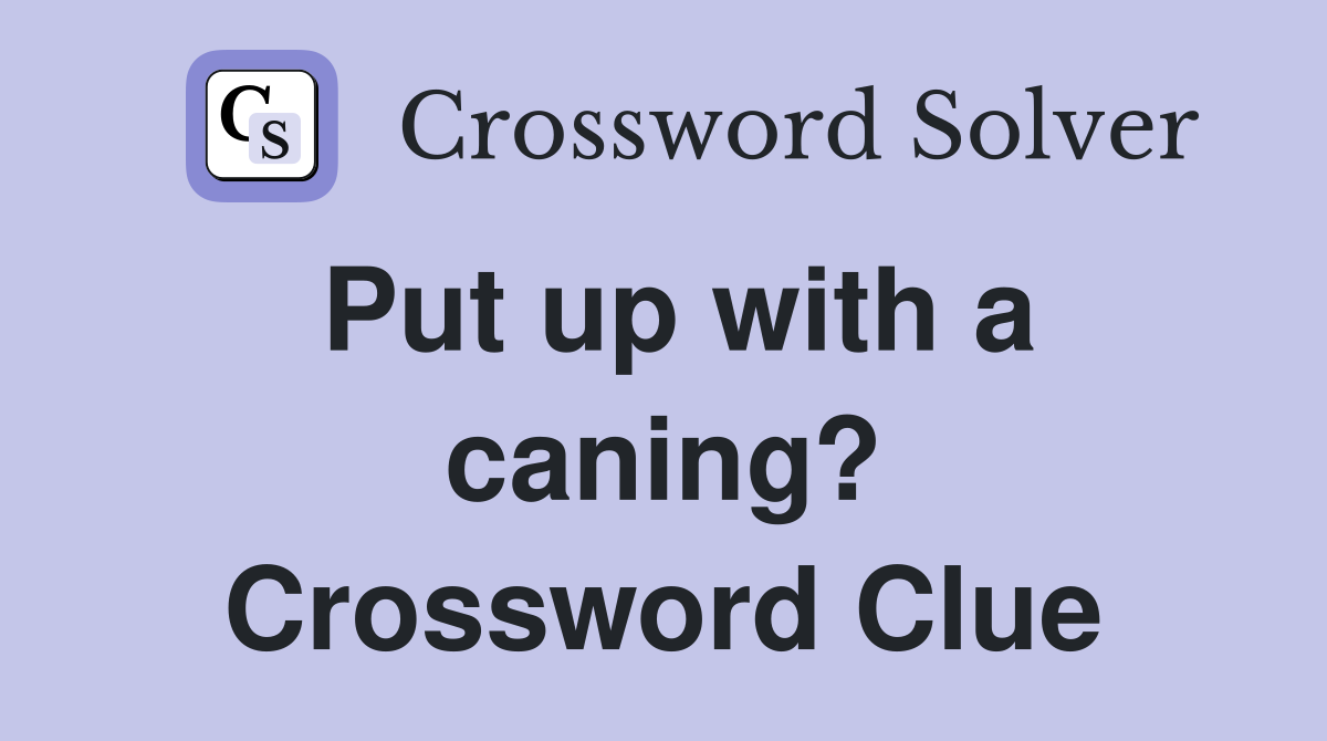 Put up with a caning? Crossword Clue
