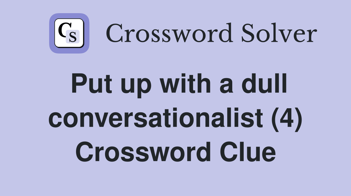 Put up with a dull conversationalist (4) Crossword Clue