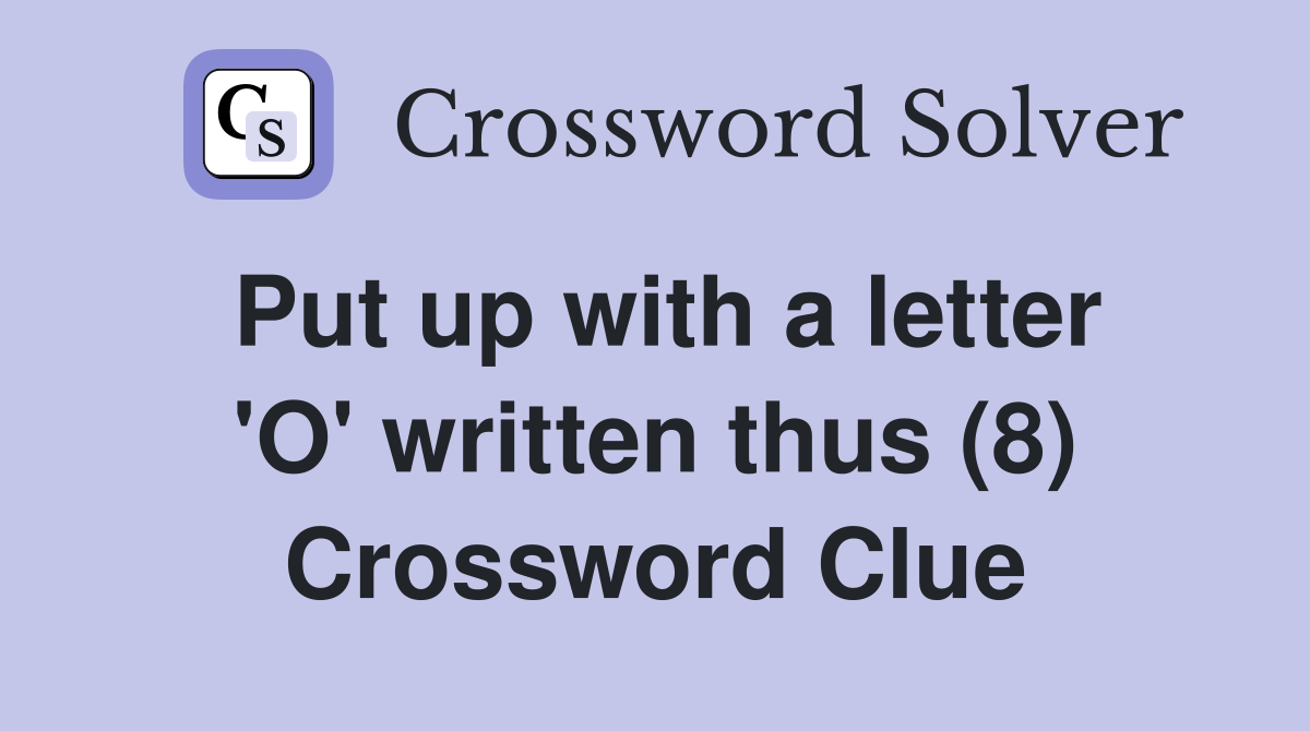 Put up with a letter 'O' written thus (8) Crossword Clue