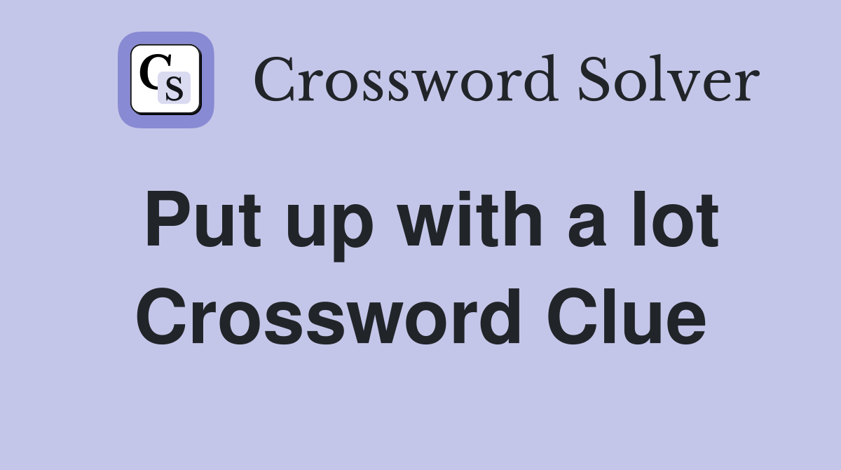 Put up with a lot Crossword Clue