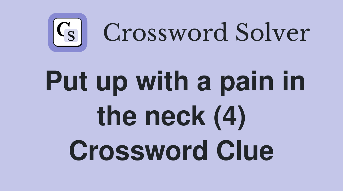 Put up with a pain in the neck (4) Crossword Clue