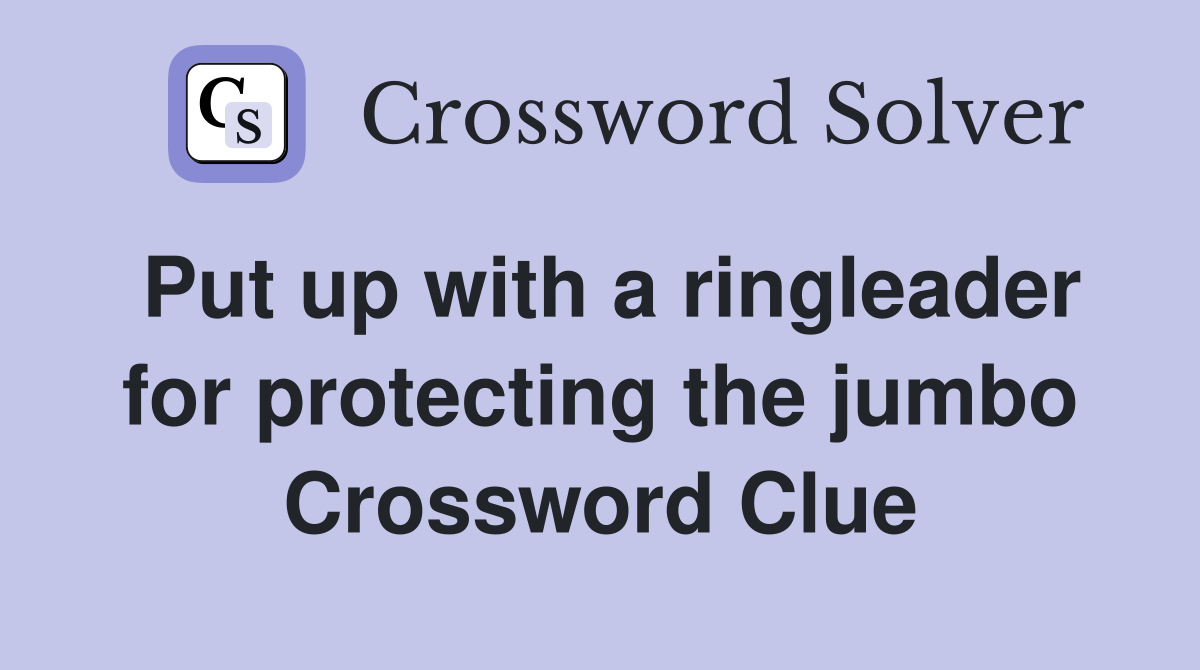 Put up with a ringleader for protecting the jumbo Crossword Clue