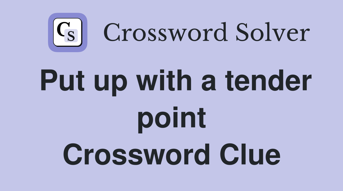 Put up with a tender point Crossword Clue