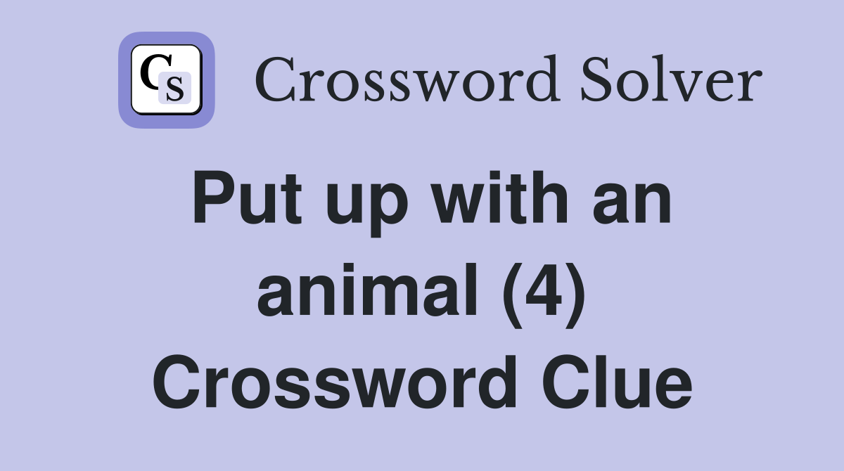 Put up with an animal (4) Crossword Clue