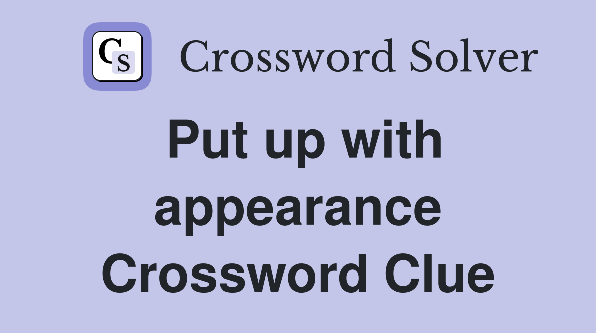 Put up with appearance Crossword Clue