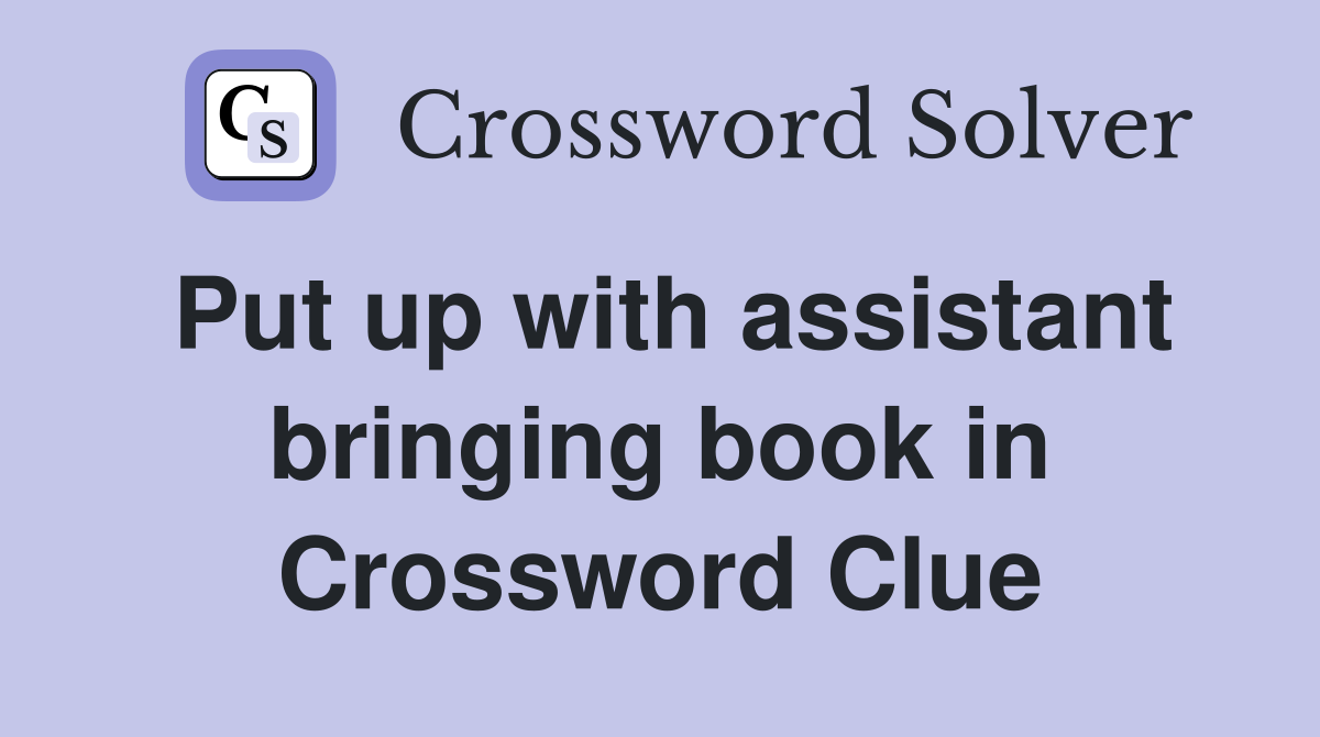 Put up with assistant bringing book in Crossword Clue