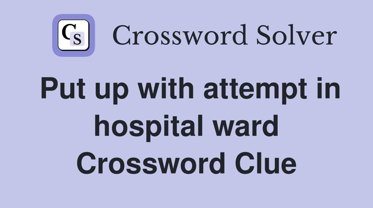 Put up with attempt in hospital ward Crossword Clue