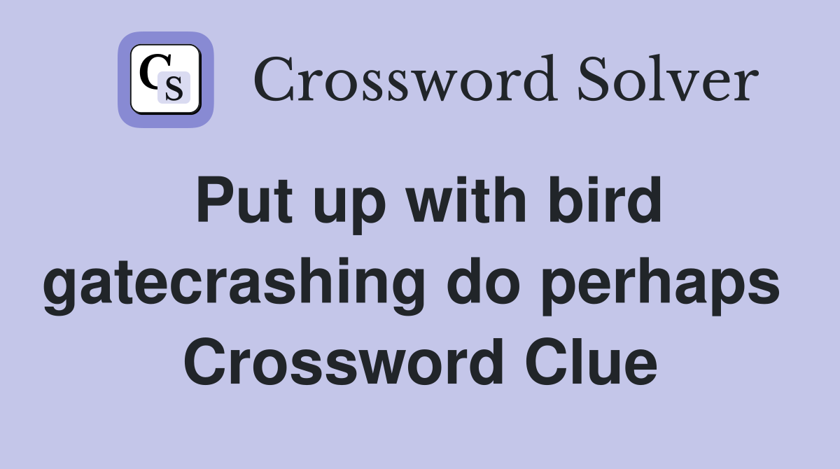 Put up with bird gatecrashing do perhaps  Crossword Clue