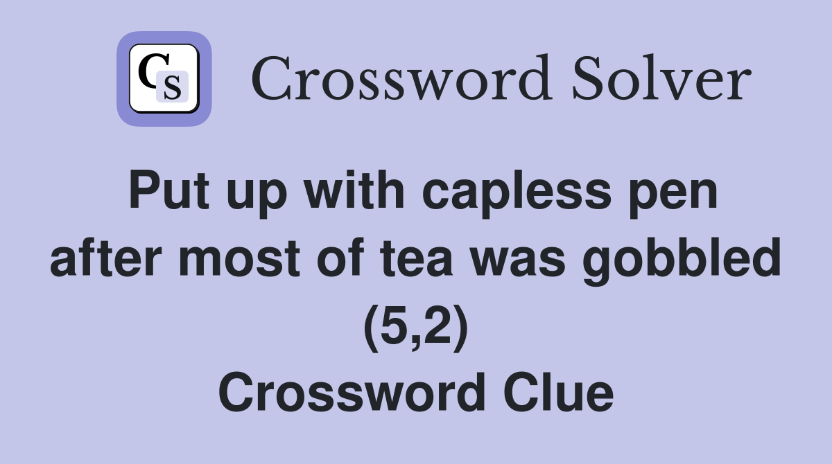 Put up with capless pen after most of tea was gobbled (5,2) Crossword Clue