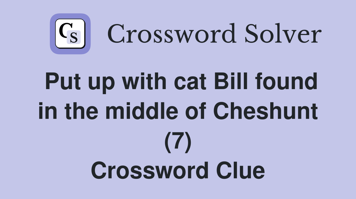 Put up with cat Bill found in the middle of Cheshunt (7) Crossword Clue