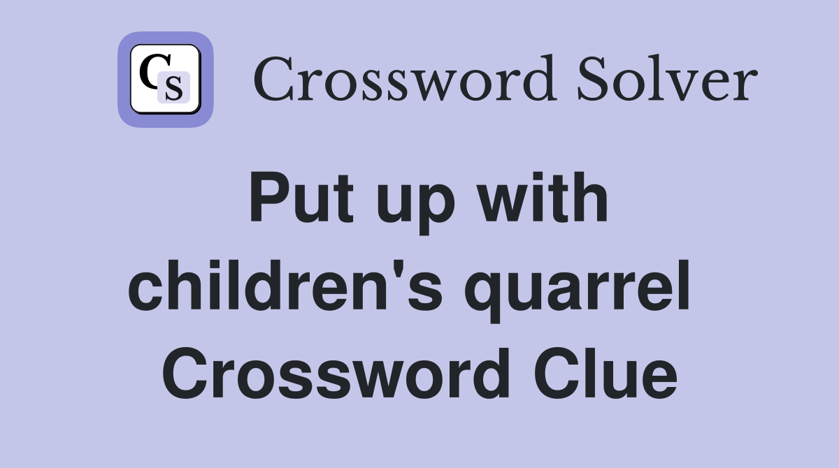 Put up with children's quarrel  Crossword Clue
