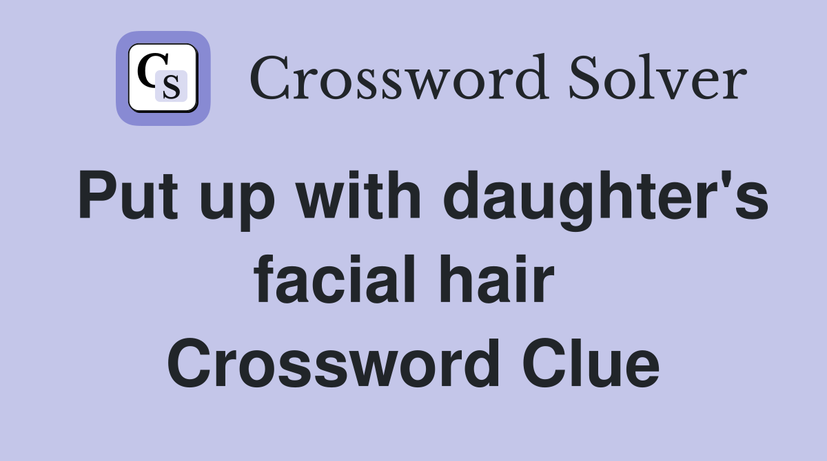 Put up with daughter's facial hair  Crossword Clue