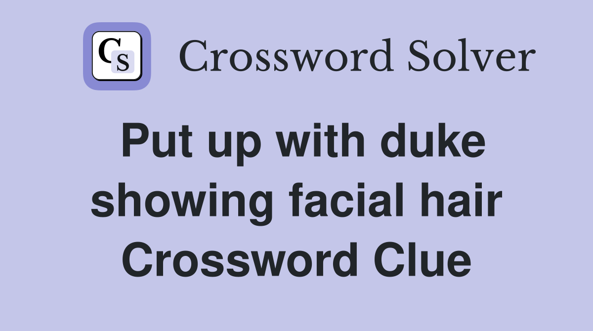 Put up with duke showing facial hair Crossword Clue