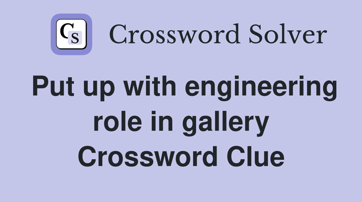 Put up with engineering role in gallery Crossword Clue