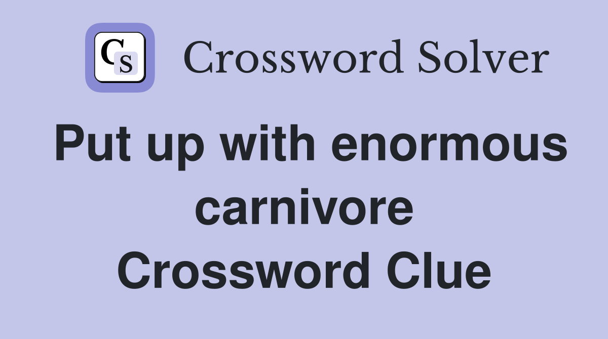 Put up with enormous carnivore Crossword Clue
