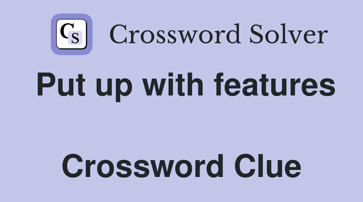 Put up with features  Crossword Clue