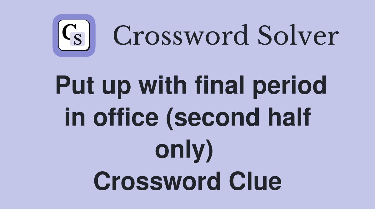 Put up with final period in office (second half only)  Crossword Clue