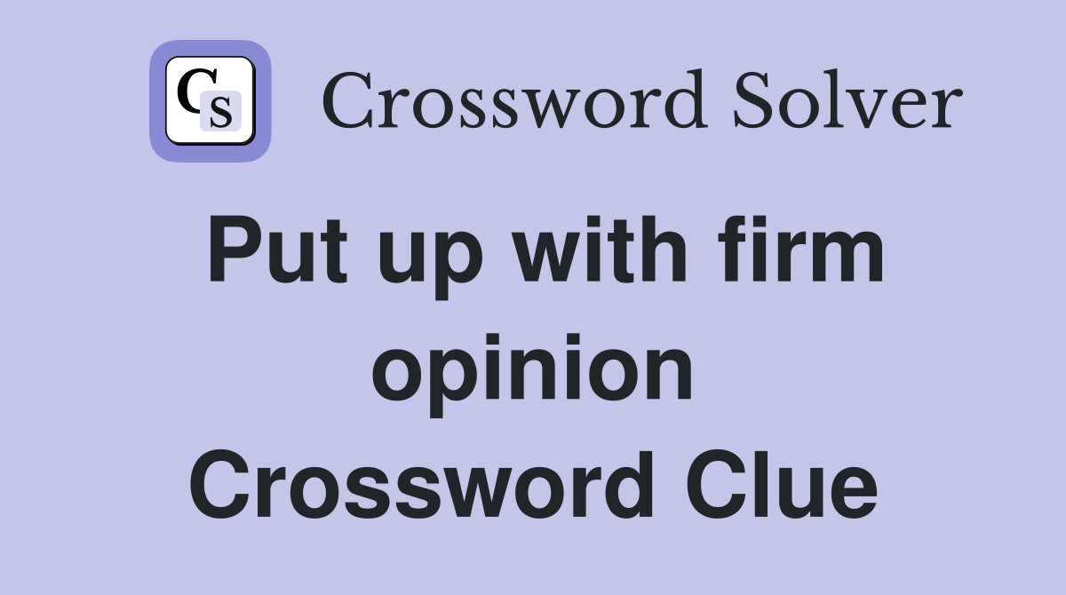 Put up with firm opinion Crossword Clue