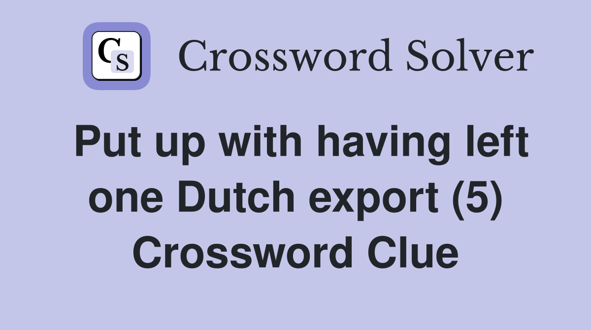 Put up with having left one Dutch export (5) Crossword Clue