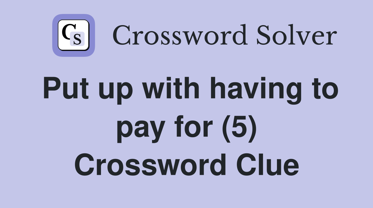 Put up with having to pay for (5) Crossword Clue