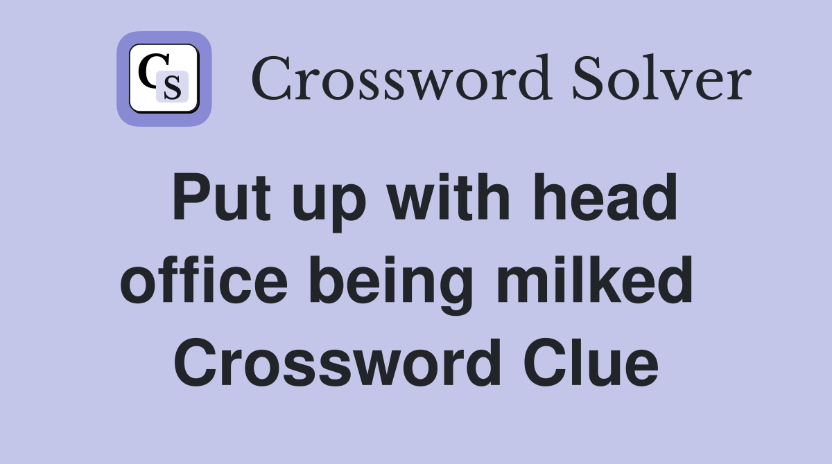 Put up with head office being milked  Crossword Clue