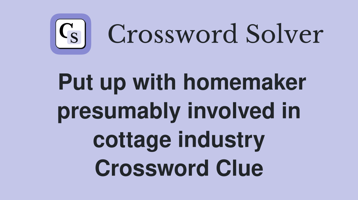 Put up with homemaker presumably involved in cottage industry Crossword Clue