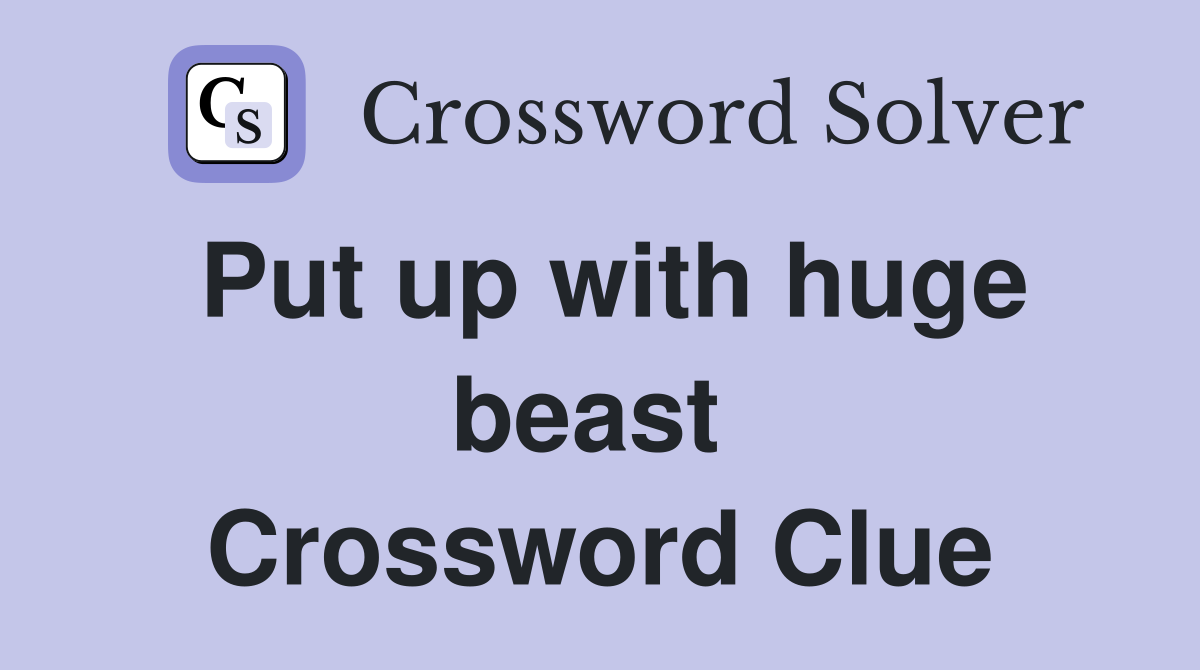Put up with huge beast  Crossword Clue